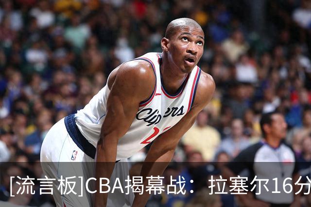 [流言板]CBA揭幕战：拉塞尔16分&贺希宁14分，上海三节75-53领先深圳